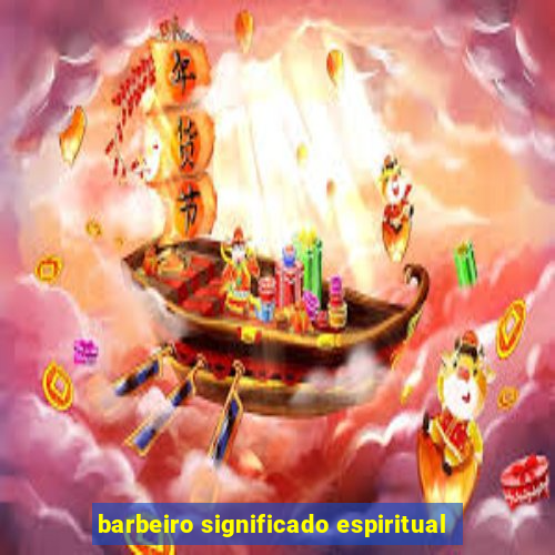 barbeiro significado espiritual